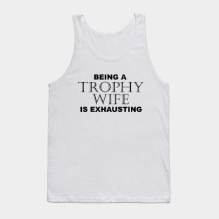 BEING A TROPHY WIFE IS EXHAUSTING 2 Minimal Word Art - Gift For Women Tank Top